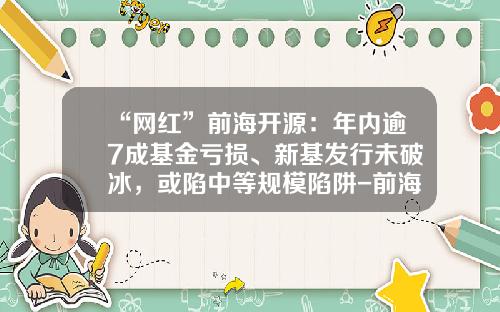 “网红”前海开源：年内逾7成基金亏损、新基发行未破冰，或陷中等规模陷阱-前海开源基金