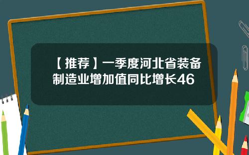 【推荐】一季度河北省装备制造业增加值同比增长46