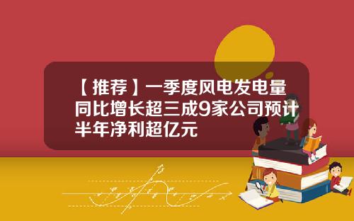 【推荐】一季度风电发电量同比增长超三成9家公司预计半年净利超亿元
