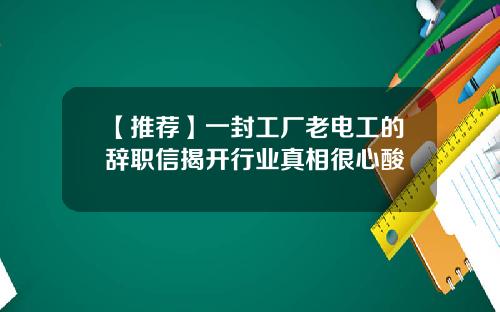 【推荐】一封工厂老电工的辞职信揭开行业真相很心酸