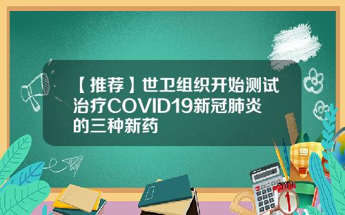 【推荐】世卫组织开始测试治疗COVID19新冠肺炎的三种新药