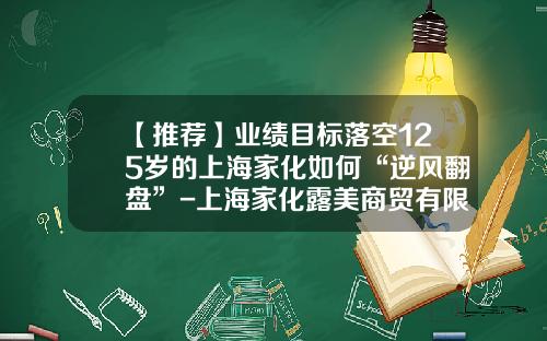 【推荐】业绩目标落空125岁的上海家化如何“逆风翻盘”-上海家化露美商贸有限公司
