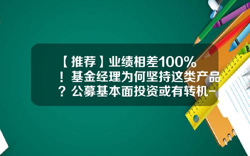 【推荐】业绩相差100%！基金经理为何坚持这类产品？公募基本面投资或有转机-基金体现的