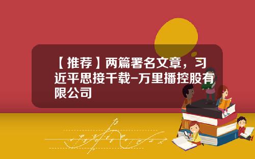 【推荐】两篇署名文章,习近平思接千载-万里播控股有限公司