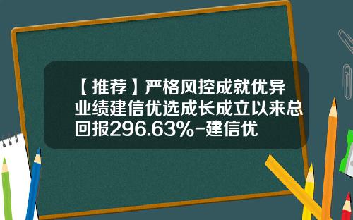 【推荐】严格风控成就优异业绩建信优选成长成立以来总回报296.63%-建信优选成长基金