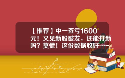 【推荐】中一签亏1600元！又见新股破发，还能打新吗？莫慌！这份数据收好…-新股一般能涨多少