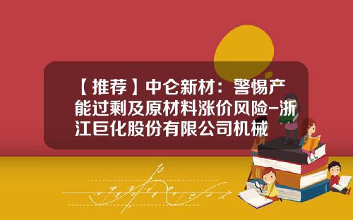 【推荐】中仑新材：警惕产能过剩及原材料涨价风险-浙江巨化股份有限公司机械