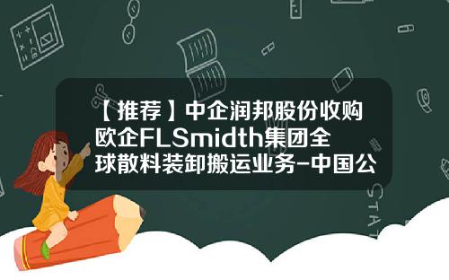 【推荐】中企润邦股份收购欧企FLSmidth集团全球散料装卸搬运业务-中国公司收购德国公司