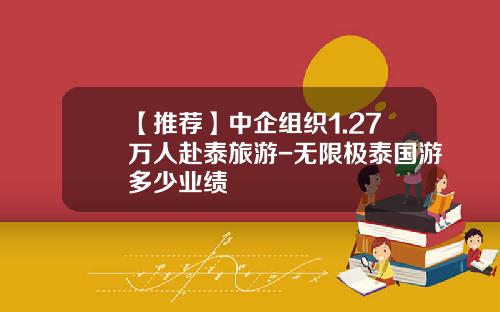 【推荐】中企组织1.27万人赴泰旅游-无限极泰国游多少业绩