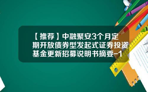 【推荐】中融聚安3个月定期开放债券型发起式证券投资基金更新招募说明书摘要-100016基金净值