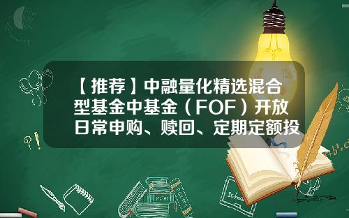 【推荐】中融量化精选混合型基金中基金（FOF）开放日常申购、赎回、定期定额投资业务公告-西南证券股份有限公司邮编