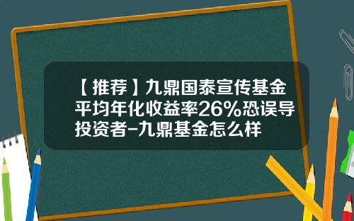 【推荐】九鼎国泰宣传基金平均年化收益率26%恐误导投资者-九鼎基金怎么样