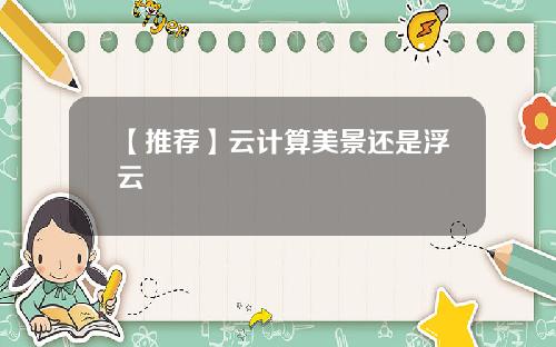 【推荐】云计算美景还是浮云