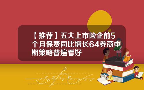 【推荐】五大上市险企前5个月保费同比增长64券商中期策略普遍看好