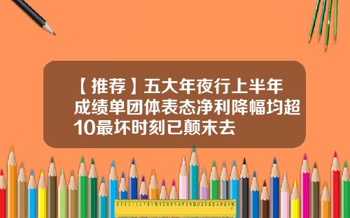【推荐】五大年夜行上半年成绩单团体表态净利降幅均超10最坏时刻已颠末去
