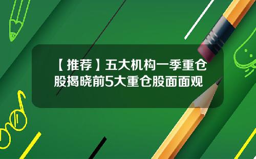 【推荐】五大机构一季重仓股揭晓前5大重仓股面面观