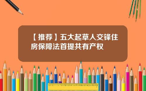 【推荐】五大起草人交锋住房保障法首提共有产权