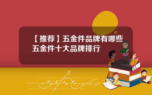 【推荐】五金件品牌有哪些五金件十大品牌排行