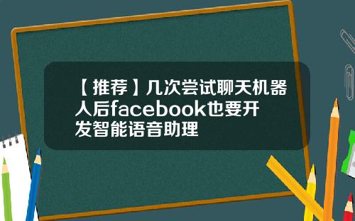 【推荐】几次尝试聊天机器人后facebook也要开发智能语音助理