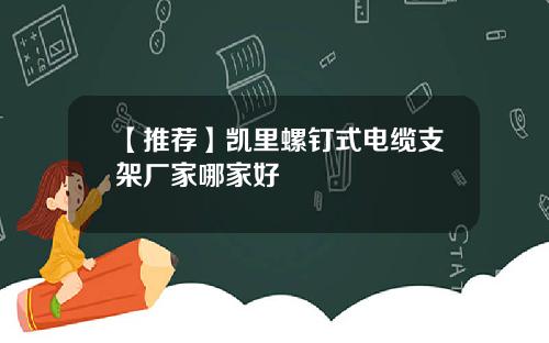 【推荐】凯里螺钉式电缆支架厂家哪家好