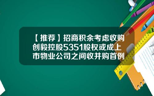 【推荐】招商积余考虑收购创毅控股5351股权或成上市物业公司之间收并购首例