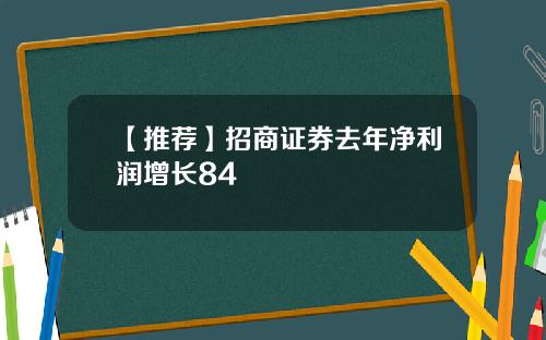 【推荐】招商证券去年净利润增长84