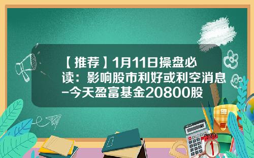 【推荐】1月11日操盘必读：影响股市利好或利空消息-今天盈富基金20800股票价格多少