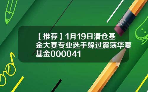 【推荐】1月19日清仓基金大赛专业选手躲过震荡华夏基金000041