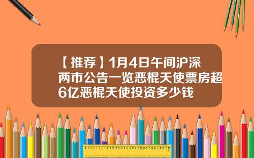 【推荐】1月4日午间沪深两市公告一览恶棍天使票房超6亿恶棍天使投资多少钱