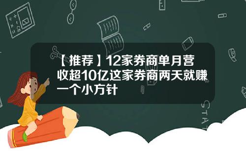 【推荐】12家券商单月营收超10亿这家券商两天就赚一个小方针
