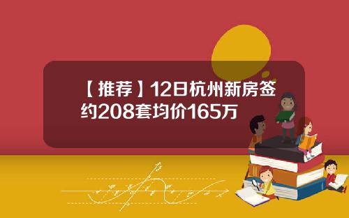 【推荐】12日杭州新房签约208套均价165万