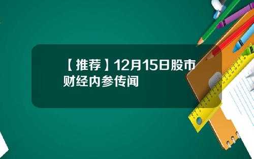 【推荐】12月15日股市财经内参传闻