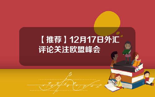 【推荐】12月17日外汇评论关注欧盟峰会