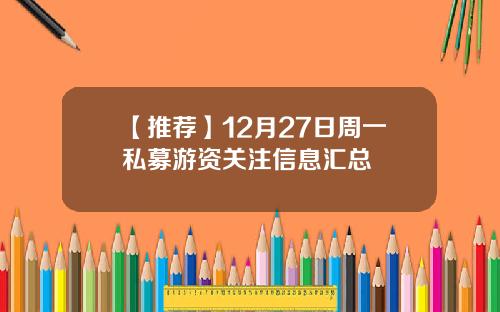 【推荐】12月27日周一私募游资关注信息汇总