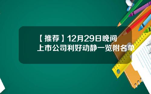 【推荐】12月29日晚间上市公司利好动静一览附名单