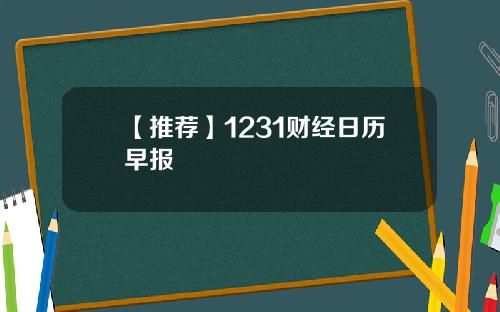 【推荐】1231财经日历早报