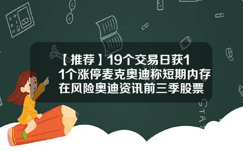 【推荐】19个交易日获11个涨停麦克奥迪称短期内存在风险奥迪资讯前三季股票