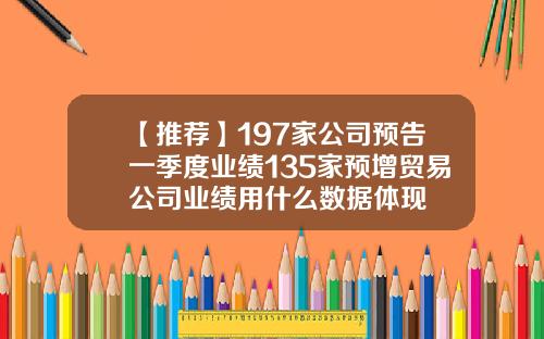 【推荐】197家公司预告一季度业绩135家预增贸易公司业绩用什么数据体现
