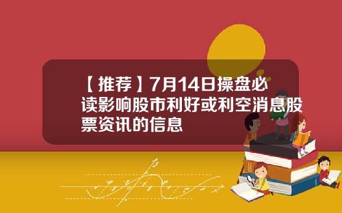 【推荐】7月14日操盘必读影响股市利好或利空消息股票资讯的信息