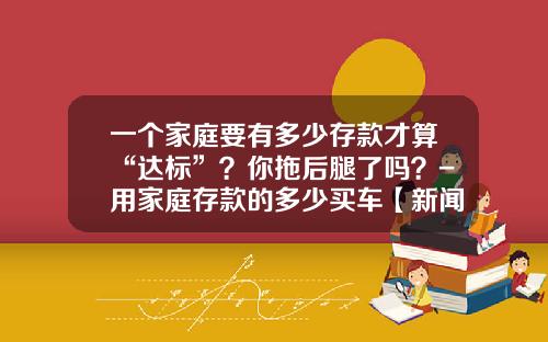 一个家庭要有多少存款才算“达标”？你拖后腿了吗？-用家庭存款的多少买车【新闻】