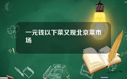一元钱以下菜又现北京菜市场