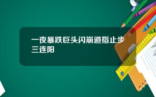 一夜暴跌巨头闪崩道指止步三连阳
