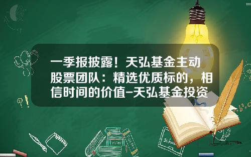 一季报披露！天弘基金主动股票团队：精选优质标的，相信时间的价值-天弘基金投资什么