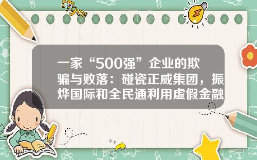 一家“500强”企业的欺骗与败落：碰瓷正威集团，振烨国际和全民通利用虚假金融业务集资或超百亿｜清流-深圳市中安信投资有限公司