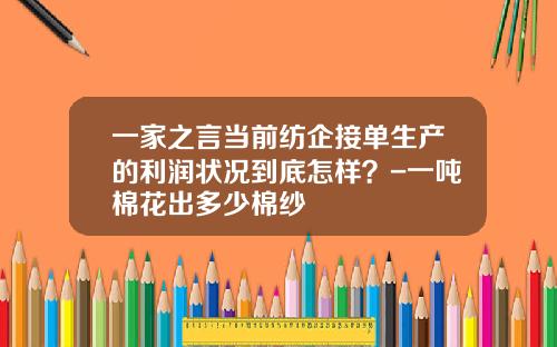 一家之言当前纺企接单生产的利润状况到底怎样？-一吨棉花出多少棉纱
