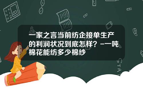 一家之言当前纺企接单生产的利润状况到底怎样？-一吨棉花能纺多少棉纱
