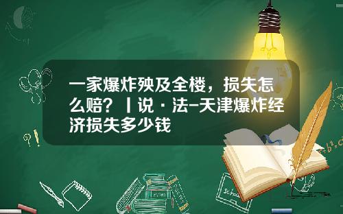 一家爆炸殃及全楼，损失怎么赔？丨说·法-天津爆炸经济损失多少钱