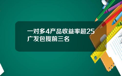 一对多4产品收益率超25广发包揽前三名