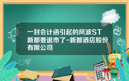 一封会计函引起的风波ST新都要退市了-新都酒店股份有限公司