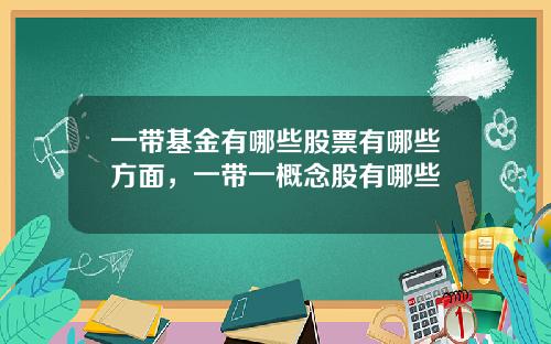 一带基金有哪些股票有哪些方面，一带一概念股有哪些